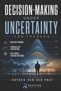 Decision-Making Under Uncertainty for Traders: Bayesian Thinking, Probabilistic Forecasting, and Real-World Trading Decisions cover