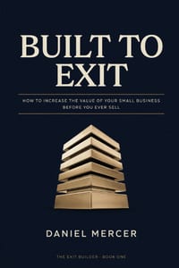Built to Exit: How to Increase the Value of Your Small Business Before You Ever Sell cover