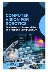 Computer Vision for Robotics: Enable robots to see, detect, and respond using OpenCV cover