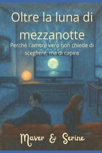 Oltre la luna di mezzanotte: Perché l'amore vero non chiede di scegliere, ma di capire cover