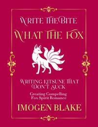 What the Fox: Writing Kitsune That Don't Suck - Creating Compelling Fox Spirit Romance cover
