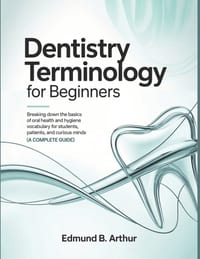 Dentistry Terminology for Beginners: Breaking Down the Basics of Oral Health and Hygiene Vocabulary for Students, Patients, and Curious Minds (A Compl cover