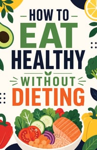 How to Eat Healthy Without Dieting: The Science-Based Guide to Balanced Nutrition, Smart Portions, and Sustainable Habits for Real Life cover