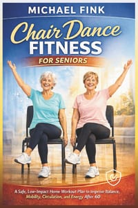 Chair Dance Fitness for Seniors: A Safe, Low-Impact Home Workout Plan to Improve Balance, Mobility, Circulation, and Energy After 60 cover