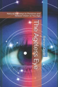 The Ageless Eye: Natural Pathways to Preserve and Restore Vision as You Age cover