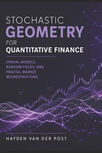 Stochastic Geometry for Quantitative Finance: Spatial Models, Random Fields, and Fractal Market Microstructure cover