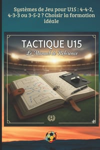 Systèmes de Jeu pour U15: 4-4-2, 4-3-3 ou 3-5-2 ? Choisir la formation idéale: Principes de jeu, Systèmes tactiques et Préparation mentale pour l'éduc cover