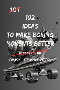 102 Ideas to Make Boring Moments Better: No Endless Excitement. No Forced Positivity. Simple Everyday Ideas to Reduce Boredom, Slow Down, Feel Calmer, cover