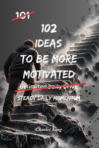 102 Ideas To Be More Motivated: No Hype Promises. No Impossible Standards. Simple Everyday Ideas to Build Motivation, Increase Energy, Stay Focused, a cover