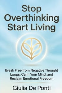 Stop Overthinking Start Living: Break Free from Negative Thought Loops, Calm Your Mind, and Reclaim Emotional Freedom cover