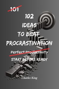 102 Ideas to Beat Procrastination: No Extreme Productivity Systems. No Impossible Motivation Promises. Simple Practical Ideas To Start Tasks and Beat cover