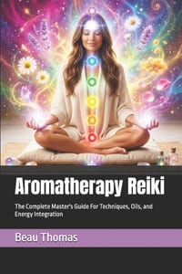 Aromatherapy Reiki: The Complete Master's Guide For Techniques, Oils, and Energy Integration cover