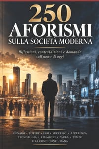 250 Aforismi sulla società moderna: Denaro-potere-ego umano-condizione dell'uomo cover