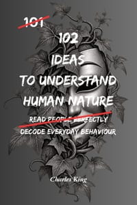 102 Ideas To Understand Human Nature: No Perfect Judgement. No Instant Answers. Simple Everyday Ideas To Observe Behaviour, Recognise Patterns, and Un cover