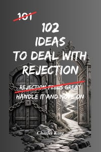 102 Ideas To Deal With Rejection: No Overexplaining. No Trying To Change Their Mind. Simple Everyday Ideas To Handle Rejection, Stay Steady, and Carry cover