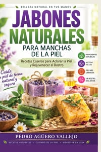 Jabones Naturales Para Manchas de la Piel: Recetas Caseras para Aclarar la Piel y Rejuvenecer el Rostro Jabones Artesanales para Principiantes y Manch cover