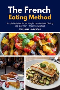 The French Eating Method: Simple Daily Habits for Weight Loss Without Dieting (30-Day Plan + Meal Templates) cover
