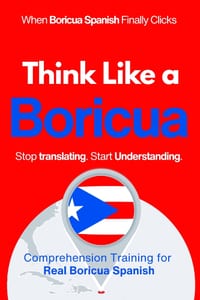 Think Like a Boricua: Real-Life Comprehension Training to Understand Fast Conversation, Emotion, and Meaning Like a Native cover