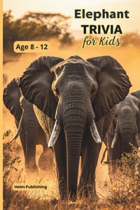 Elephant Trivia for Kids: 100 Amazing Facts, Questions and Answers About the World's Largest Land Animal - For Ages 8-12 cover