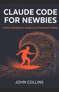 Claude Code for Newbies (Revised & Expanded Spring 2026): A Non-Developers Guide to AI-Powered Coding cover