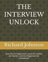 The Interview Unlock: Beat the ATS Algorithms, Hack the Hidden Job Market, and Out-Negotiate the Competition cover