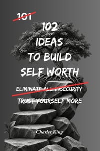 102 Ideas To Build Self Worth: No Extreme Confidence. No Perfect Self Belief. Simple Everyday Ideas To Build Self Respect, Trust Your Decisions, and T cover