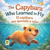 The Capybara Who Learned to Fly - DUOKIDS, Bilingual stories: El capibara que aprendió a volar - A Heartwarming Story About Confidence, Dreams, and Fi cover