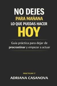 No dejes para mañana lo que puedas hacer hoy: Guía práctica para dejar de procrastinar y empezar a actuar cover