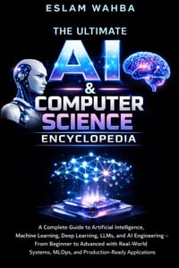 The Ultimate AI & Computer Science Encyclopedia: Complete Guide to AI, Machine Learning, Deep Learning, LLMs, MLOps, and AI Engineering - From Foundat cover