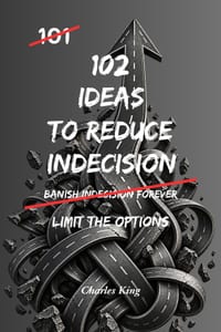 102 Ideas To Reduce Indecision: No Perfect Answers. No Constant Second Guessing. Simple Everyday Ideas To Reduce Indecision, Choose More Easily, and T cover