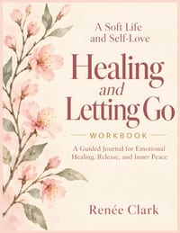 A Soft Life and Self-Love: Healing and Letting Go Workbook: A Guided Journal for Emotional Healing, Release, and Inner Peace cover