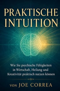 Praktische Intuition: Wie Sie psychische Fähigkeiten in Wirtschaft, Heilung und Kreativität praktisch nutzen können cover