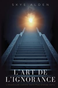 L'Art de l'Ignorance: L'Incertitude comme Votre Plus Grande Vertu cover