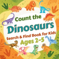 Count the Dinosaurs: Search & Find Book for Kids Ages 2-5. Fun Picture Puzzle Book for Toddlers and Children. Learn to Count with Colorful Prehistoric cover