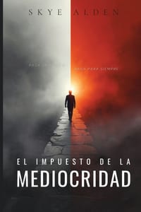 El Impuesto de La Mediocridad: Paga Una Vez o Paga Para Siempre cover