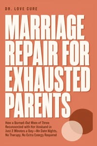 Marriage Repair for Exhausted Parents: How a Burned-Out Mom of Three Reconnected with Her Husband in Just 2 Minutes a Day-No Date Nights, No Therapy, cover