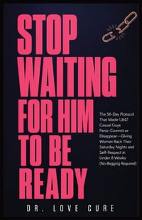 Stop Waiting for Him to Be Ready: The 56-Day Protocol That Made 1,847 'Casual' Guys Panic-Commit or Disappear-Giving Women Back Their Saturday Nights cover