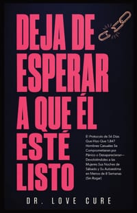 Deja De Esperar A Que El Esté Listo: El Protocolo de 56 Días Que Hizo Que 1,847 Hombres Casuales Se Comprometieran por Pánico o Desaparecieran- Devolv cover