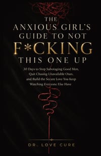 The Anxious Girl's Guide to Not F*cking This One Up: 30 Days to Stop Sabotaging Good Men, Quit Chasing Unavailable Ones, and Build the Secure Love You cover