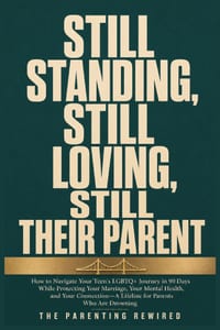 Still Standing, Still Loving, Still Their Parent: How to Navigate Your Teen's LGBTQ+ Journey in 90 Days While Protecting Your Marriage, Your Mental He cover