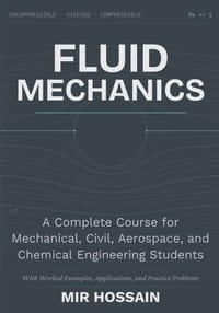 Fluid Mechanics A Complete Course for Mechanical, Civil, Aerospace, and Chemical Engineering Students With Worked Examples, Applications, and Practice cover