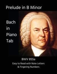 Prelude in B Minor - BWV 855a: Bach in Piano Tab - Easy to Read with Note Letters & Fingering Numbers cover