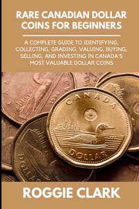 Rare Canadian Dollar Coins for Beginners: A Complete Guide to Identifying, Collecting, Grading, Valuing, Buying, Selling, and Investing in Canada's Mo cover