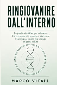 Ringiovanire dall'Interno: La guida scientifica per rallentare l'invecchiamento biologico, riattivare l'autofagia e vivere più a lungo in piena salute cover