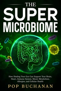 The Super Microbiome: How Healing Your Gut Can Support Your Brain, Heart, Immune System, Mood, Metabolism, Allergies, and Cellular Health cover