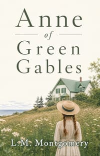 Anne of Green Gables: A Timeless Tale of Imagination, Friendship, and Finding Home cover