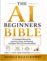 The AI Beginners Bible: A Complete Manual for Learning, Using, and Feeling Confident with AI in the Real World cover