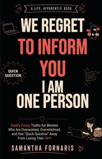 We Regret to Inform You I Am One Person: Darkly Funny Truths for Women Who Are Overworked, Overwhelmed, and One "Quick Question" Away From Losing Thei cover