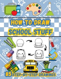 How to Draw School Stuff: 85 Step-by-Step Easy Drawings for Kids Including School Supplies, Buses, Lunch Items, Notebooks and Many More cover