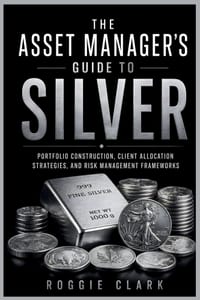 The Asset Manager's Guide to Silver: Portfolio Construction, Client Allocation Strategies, and Risk Management Frameworks cover